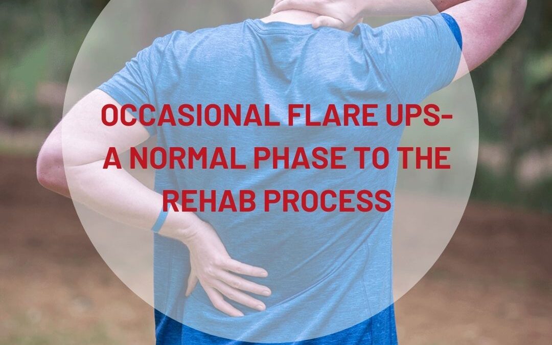 Occasional flare ups- A normal phase to the rehab process